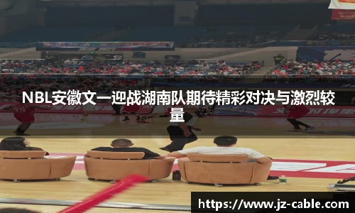 NBL安徽文一迎战湖南队期待精彩对决与激烈较量