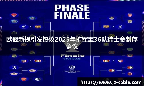 xingkong.com欧冠新规引发热议2025年扩军至36队瑞士赛制存争议